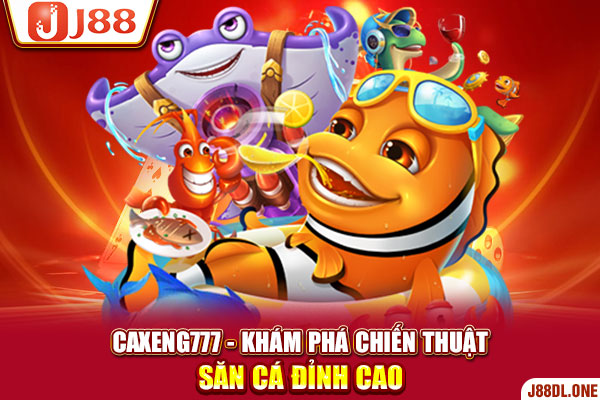 Caxeng777 - Khám Phá Chiến Thuật Săn Cá Đỉnh Cao