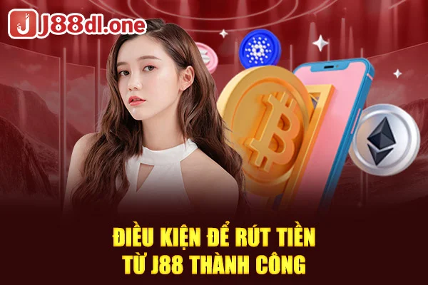 Điều kiện để rút tiền từ J88 thành công