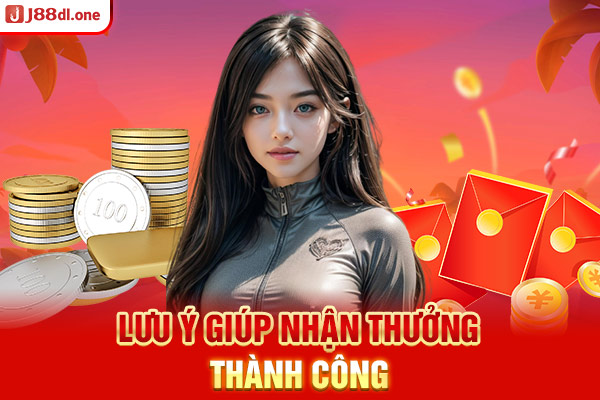 Lưu ý giúp nhận thưởng thành công