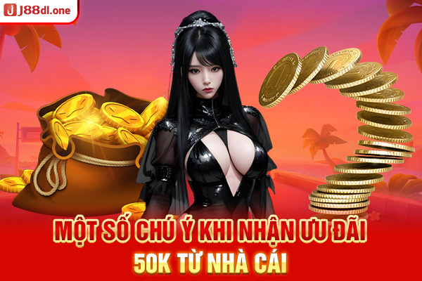 Một số chú ý khi nhận ưu đãi 50K từ nhà cái