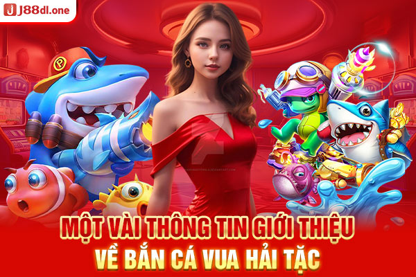 Một vài thông tin giới thiệu về bắn cá vua hải tặc