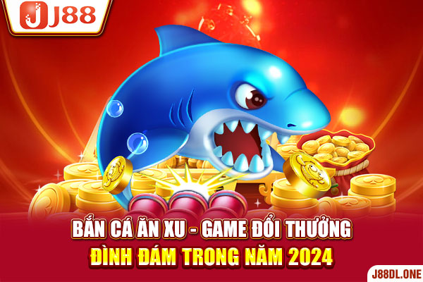 Bắn Cá Ăn Xu - Game Đổi Thưởng Đình Đám Trong Năm 2024