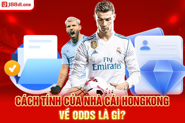 Cách tính của nhà cái HongKong về odds là gì?