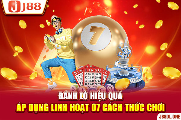 Đánh Lô Hiệu Quả - Áp Dụng Linh Hoạt 07 Cách Thức Chơi