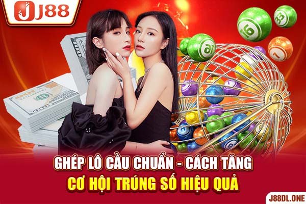 Ghép Lô Cầu Chuẩn - Cách Tăng Cơ Hội Trúng Số Hiệu Quả