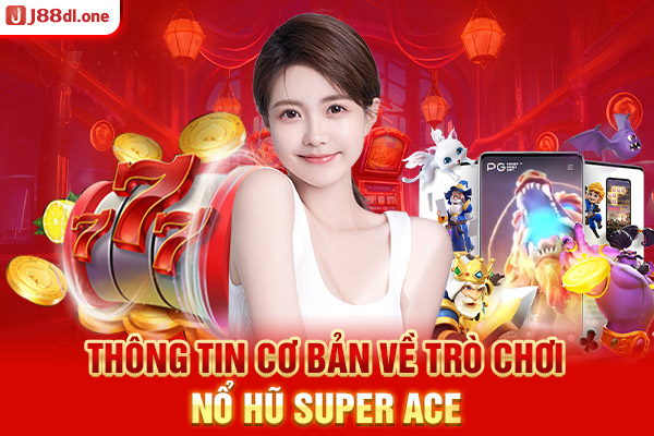 Thông tin cơ bản về trò chơi nổ hũ Super Ace