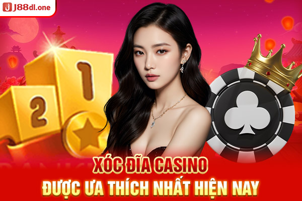 Xóc đĩa casino được ưa thích nhất hiện nay